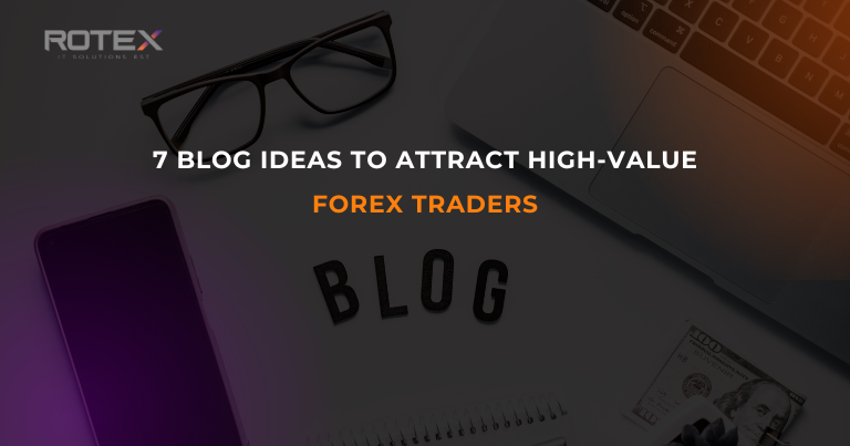 7 Blog Ideas That Will Attract High-Value Forex Traders